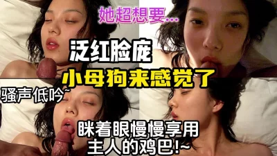 重磅露脸！超想要的小母狗激素催使脸蛋泛红低吟声贼骚【约妹看下遍简阶】