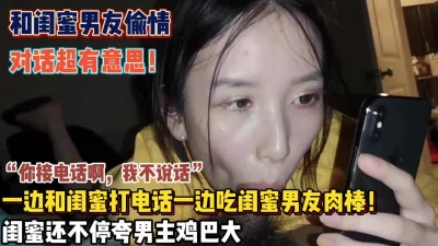 “你接电话啊我不说话”一边吃着闺蜜男友肉棒一边打电话