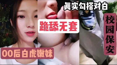 00后白虎嫩妹勾搭保安大爷，担心他操不动结果求饶『狠货高科技看简阶』