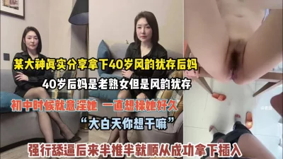 “大白天你想干嘛”40岁风韵犹存后妈强行舔逼插入（狠货高科技看简阶）